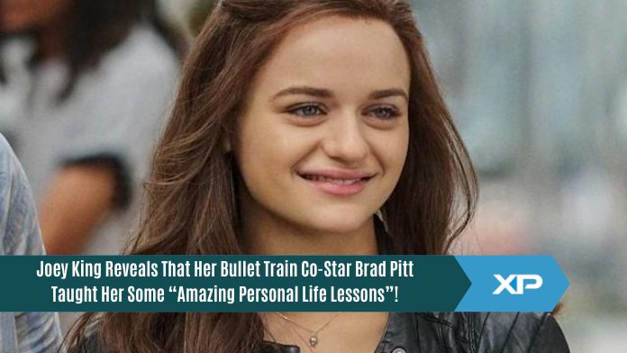 Joey King Reveals That Her Bullet Train Co-Star Brad Pitt Taught Her Some “Amazing Personal Life Lessons”!