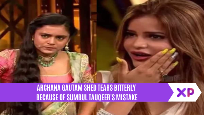 Archana Gautam Shed Tears Bitterly Because Of Sumbul Tauqeer's Mistake