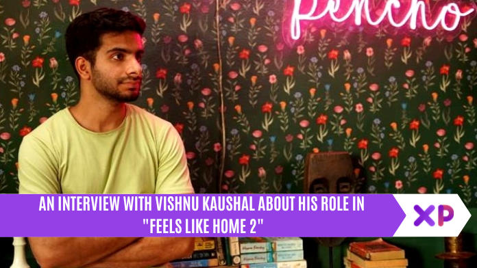 An Interview with Vishnu Kaushal About His Role in "Feels Like Home 2!"
