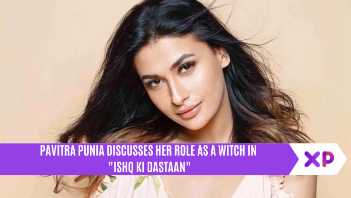 Pavitra Punia Discusses Her Role as A Witch in Ishq Ki Dastaan