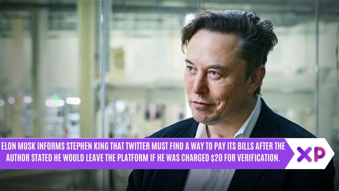 Elon Musk informs Stephen King that Twitter must find a way to pay its bills after the author stated he would leave the platform if he was charged $20 for verification.