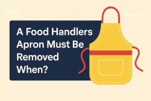 A Food Handlers Apron Must Be Removed When? Your No-Nonsense Guide to Staying Compliant