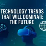 Technology Trends That Will Dominate the Future