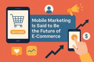 Why “Mobile Marketing Is Said to Be the Future of E-Commerce” — And How to Win It
